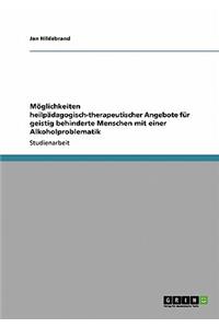 Möglichkeiten heilpädagogisch-therapeutischer Angebote für geistig behinderte Menschen mit einer Alkoholproblematik