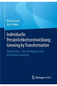 Individuelle Persönlichkeitsentwicklung: Growing by Transformation: Quick Finder -- Die Wichtigsten Tools Im Business Coaching