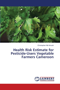 Health Risk Estimate for Pesticide-Users Vegetable Farmers Cameroon