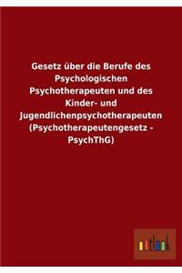 Gesetz über die Berufe des Psychologischen Psychotherapeuten und des Kinder- und Jugendlichenpsychotherapeuten (Psychotherapeutengesetz - PsychThG)
