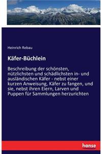 Käfer-Büchlein: Beschreibung der schönsten, nützlichsten und schädlichsten in- und ausländischen Käfer - nebst einer kurzen Anweisung, Käfer zu fangen, und sie, neb