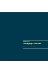 Grenzgang Fotokunst. Werkportraits zeitgenössischer Fotokünstler.