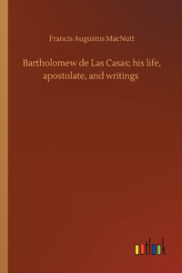 Bartholomew de Las Casas; his life, apostolate, and writings