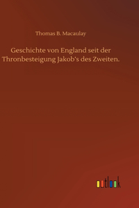 Geschichte von England seit der Thronbesteigung Jakob's des Zweiten.