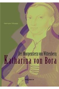 Katharina von Bora - Der Morgenstern von Wittenberg