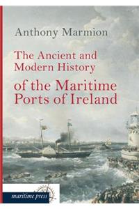 The Ancient and Modern History of the Maritime Ports of Ireland