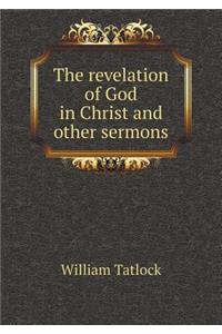 The Revelation of God in Christ and Other Sermons