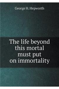 The Life Beyond This Mortal Must Put on Immortality