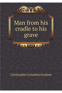 Man from his cradle to his grave