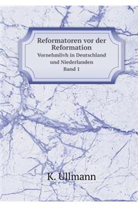 Reformatoren vor der Reformation Vornehmlivh in Deutschland und Niederlanden Band 1