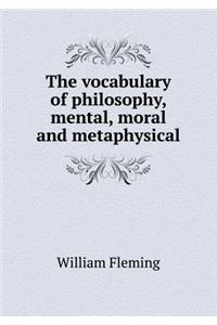 The Vocabulary of Philosophy, Mental, Moral and Metaphysical