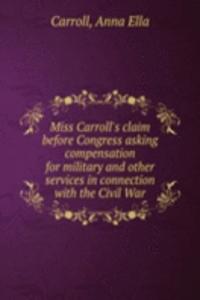 MISS CARROLLS CLAIM BEFORE CONGRESS ASK