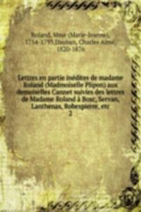 Lettres en partie inedites de madame Roland (Madmoiselle Plipon) aux demoiselles Cannet suivies des lettres de Madame Roland a Bosc, Servan, Lanthenas, Robespierre, etc.