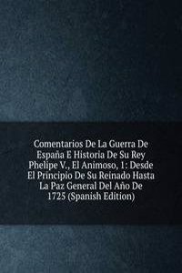 Comentarios De La Guerra De Espana E Historia De Su Rey Phelipe V., El Animoso, 1: Desde El Principio De Su Reinado Hasta La Paz General Del Ano De 1725 (Spanish Edition)