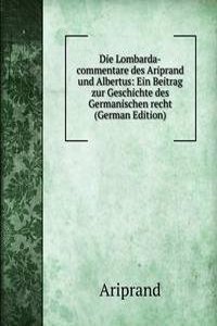 Die Lombarda-commentare des Ariprand und Albertus: Ein Beitrag zur Geschichte des Germanischen recht (German Edition)