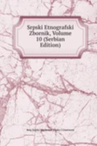 Srpski Etnografski Zbornik, Volume 10 (Serbian Edition)