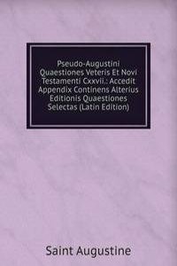 Pseudo-Augustini Quaestiones Veteris Et Novi Testamenti Cxxvii.: Accedit Appendix Continens Alterius Editionis Quaestiones Selectas (Latin Edition)