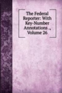 Federal Reporter: With Key-Number Annotations ., Volume 26