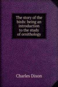 story of the birds: being an introduction to the study of ornithology