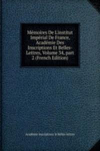 Memoires De L'institut Imperial De France, Academie Des Inscriptions Et Belles-Lettres, Volume 34, part 2 (French Edition)