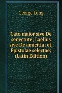 Cato major sive De senectute; Laelius sive De amicitia; et, Epistolae selectae; (Latin Edition)