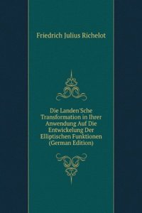 Die Landen'Sche Transformation in Ihrer Anwendung Auf Die Entwickelung Der Elliptischen Funktionen (German Edition)