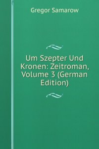 Um Szepter Und Kronen: Zeitroman, Volume 3 (German Edition)