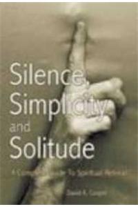 Silence, Simplicity and Solitude: A Complete Guide to Spiritual Retreat