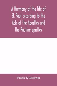 harmony of the life of St. Paul according to the Acts of the Apostles and the Pauline epistles