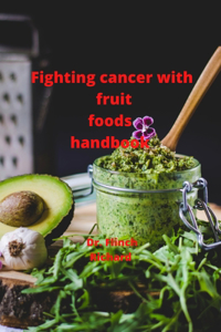Fighting cancer with fruit foods handbook