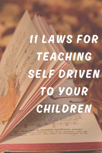 11 LAWS FOR TEACHING The SELF DRIVEN TO YOUR CHILDREN