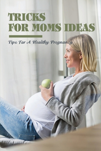 Tricks For Moms Ideas