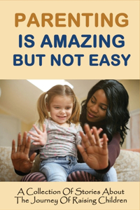 Parenting Is Amazing But Not Easy