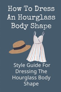How To Dress An Hourglass Body Shape