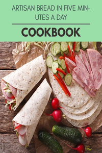 Artisan Bread In Five Minutes A Day Cookbook