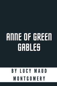 Anne of Green Gables by Lucy Maud Montgomery