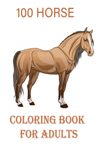 100 HORSE COLORING BOOK for adults: An Adult Coloring Book of 100 Horses in a Variety of Styles and Patterns (Animal Coloring Books for Adults)