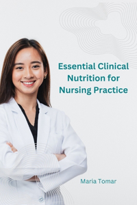 Essential Clinical Nutrition for Nursing Practice