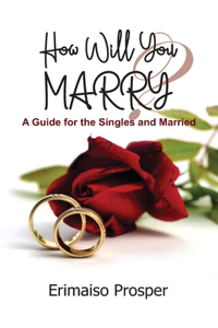 How Will You Marry?: A Guide for Singles and Married