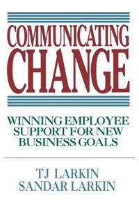 Communicating Change: Winning Employee Support for New Business Goals