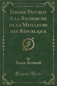 Jérome Paturot a la Recherche de la Meilleure Des République, Vol. 3 (Classic Reprint)