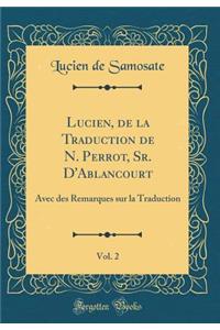 Lucien, de la Traduction de N. Perrot, Sr. d'Ablancourt, Vol. 2: Avec Des Remarques Sur La Traduction (Classic Reprint)