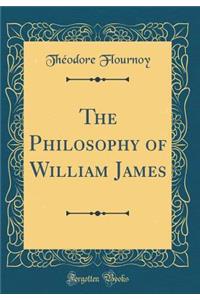 The Philosophy of William James (Classic Reprint)