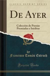 de Ayer: Colecciï¿½n de Poesï¿½as Premiadas E Inï¿½ditas (Classic Reprint)