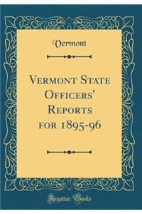 Vermont State Officers' Reports for 1895-96 (Classic Reprint)