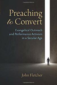 Preaching to Convert: Evangelical Outreach and Performance Activism in a Secular Age