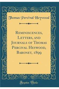 Reminiscences, Letters, and Journals of Thomas Percival Heywood, Baronet, 1899 (Classic Reprint)