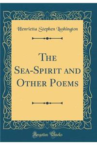 The Sea-Spirit and Other Poems (Classic Reprint)