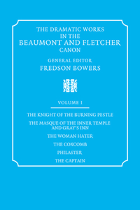 Dramatic Works in the Beaumont and Fletcher Canon: Volume 1, the Knight of the Burning Pestle, the Masque of the Inner Temple and Gray's Inn, the Woman Hater, the Coxcomb, Philaster, the Captain