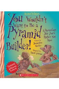 You Wouldn't Want to Be a Pyramid Builder! (Revised Edition) (You Wouldn't Want To... Ancient Civilization)